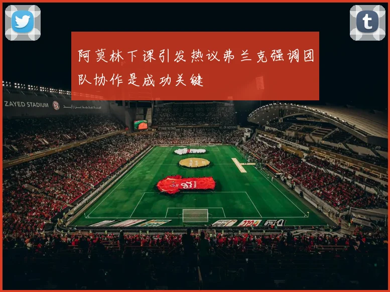 阿莫林下课引发热议弗兰克强调团队协作是成功关键